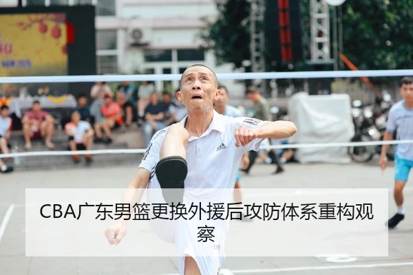 CBA广东男篮更换外援后攻防体系重构观察